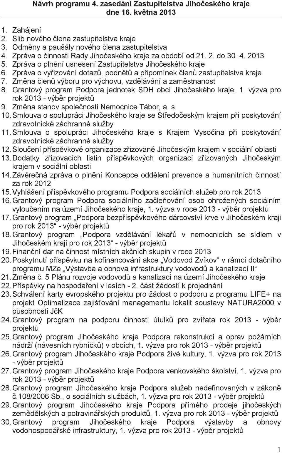 Zpráva o vyizování dotaz, podnt a pipomínek len zastupitelstva kraje 7. Zmna len výboru pro výchovu, vzdlávání a zamstnanost 8. Grantový program Podpora jednotek SDH obcí Jihoeského kraje, 1.