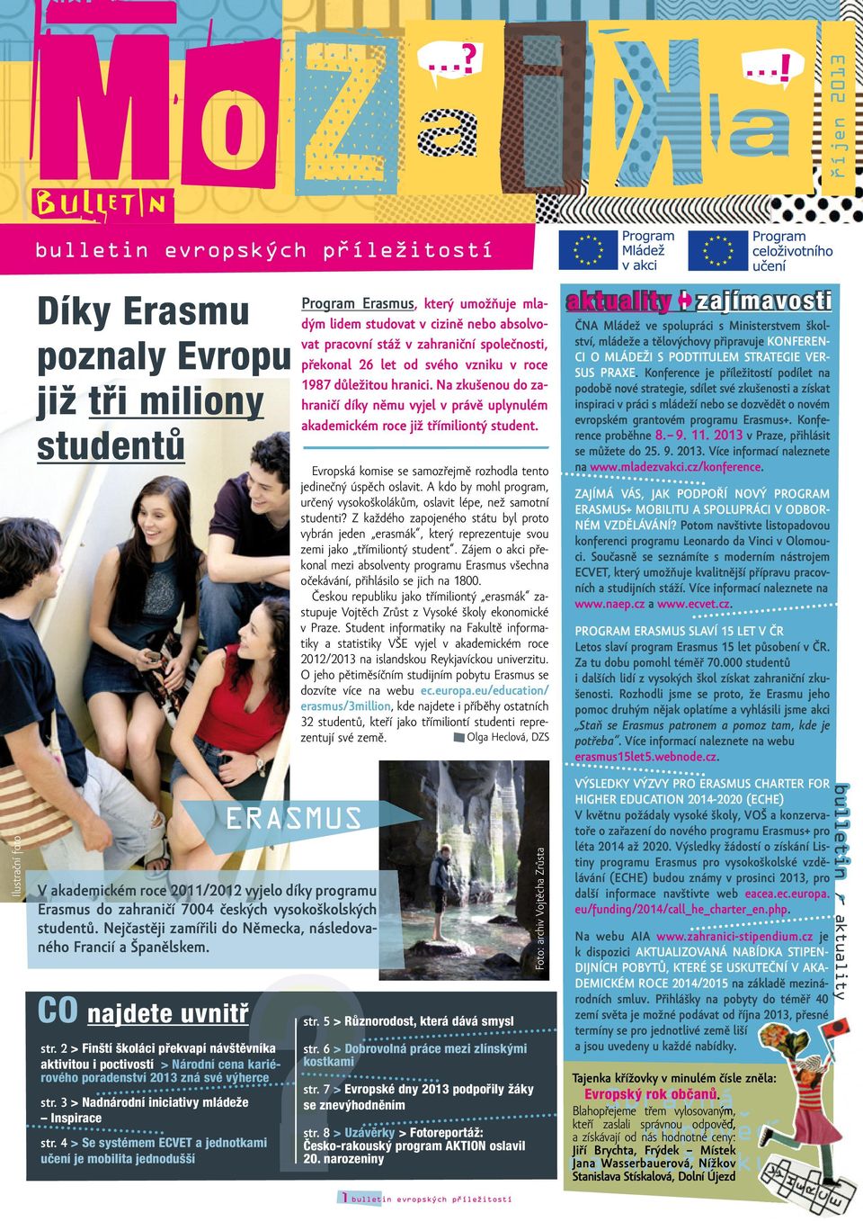 4 > Se systémem ECVET a jednotkami učení je mobilita jednodušší ERASMUS V akademickém roce 2011/2012 vyjelo díky programu Erasmus do zahraničí 7004 českých vysokoškolských studentů.