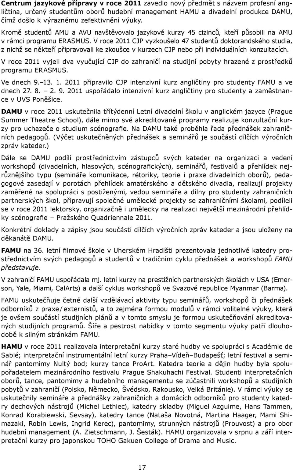 V roce 2011 CJP vyzkoušelo 47 studentů doktorandského studia, z nichž se někteří připravovali ke zkoušce v kurzech CJP nebo při individuálních konzultacích.