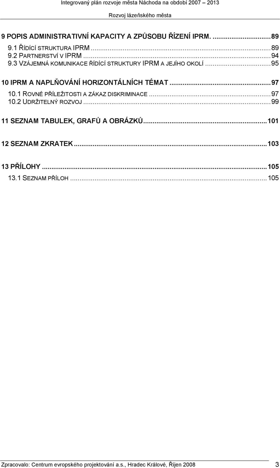 1 ROVNÉ PŘÍLEŽITOSTI A ZÁKAZ DISKRIMINACE...97 10.2 UDRŽITELNÝ ROZVOJ...99 11 SEZNAM TABULEK, GRAFŮ A OBRÁZKŮ.