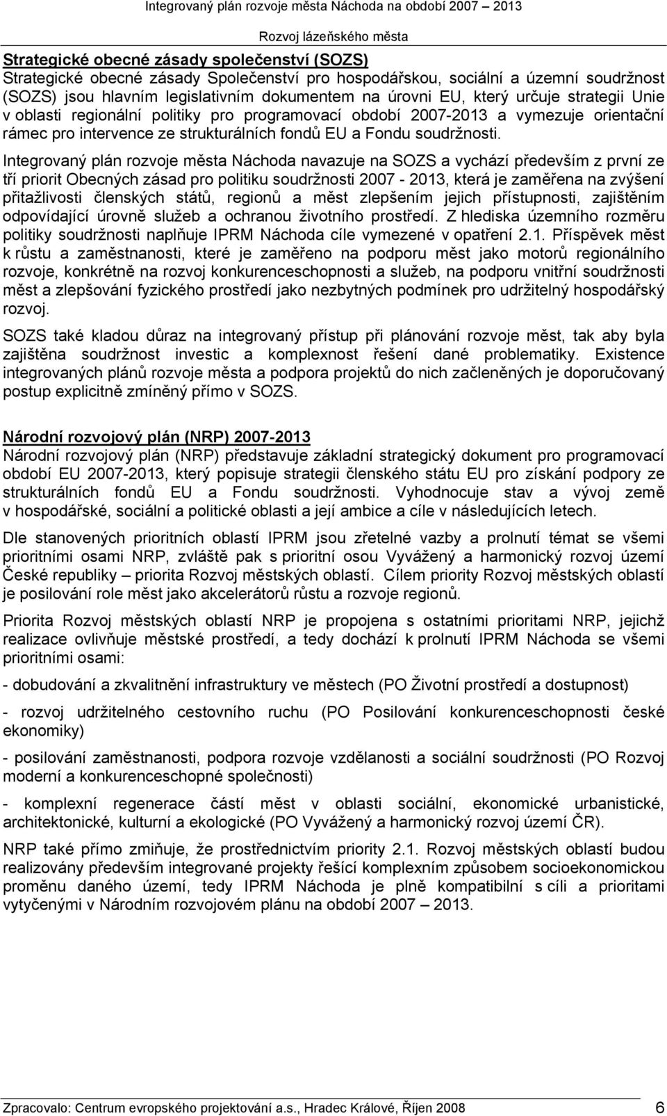 Integrovaný plán rozvoje města Náchoda navazuje na SOZS a vychází především z první ze tří priorit Obecných zásad pro politiku soudržnosti 2007-2013, která je zaměřena na zvýšení přitažlivosti