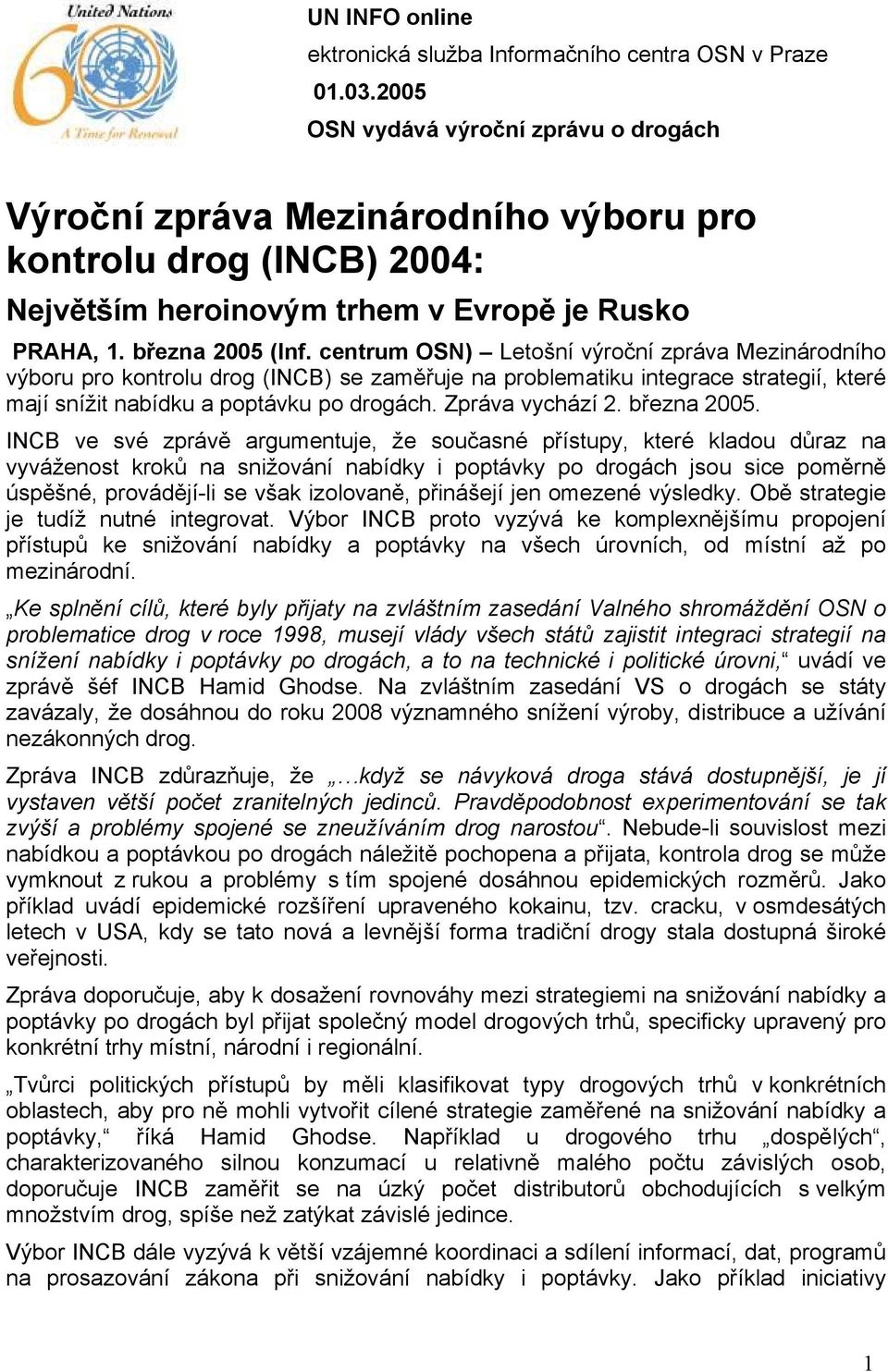 centrum OSN) Letošní výroční zpráva Mezinárodního výboru pro kontrolu drog (INCB) se zaměřuje na problematiku integrace strategií, které mají snížit nabídku a poptávku po drogách. Zpráva vychází 2.