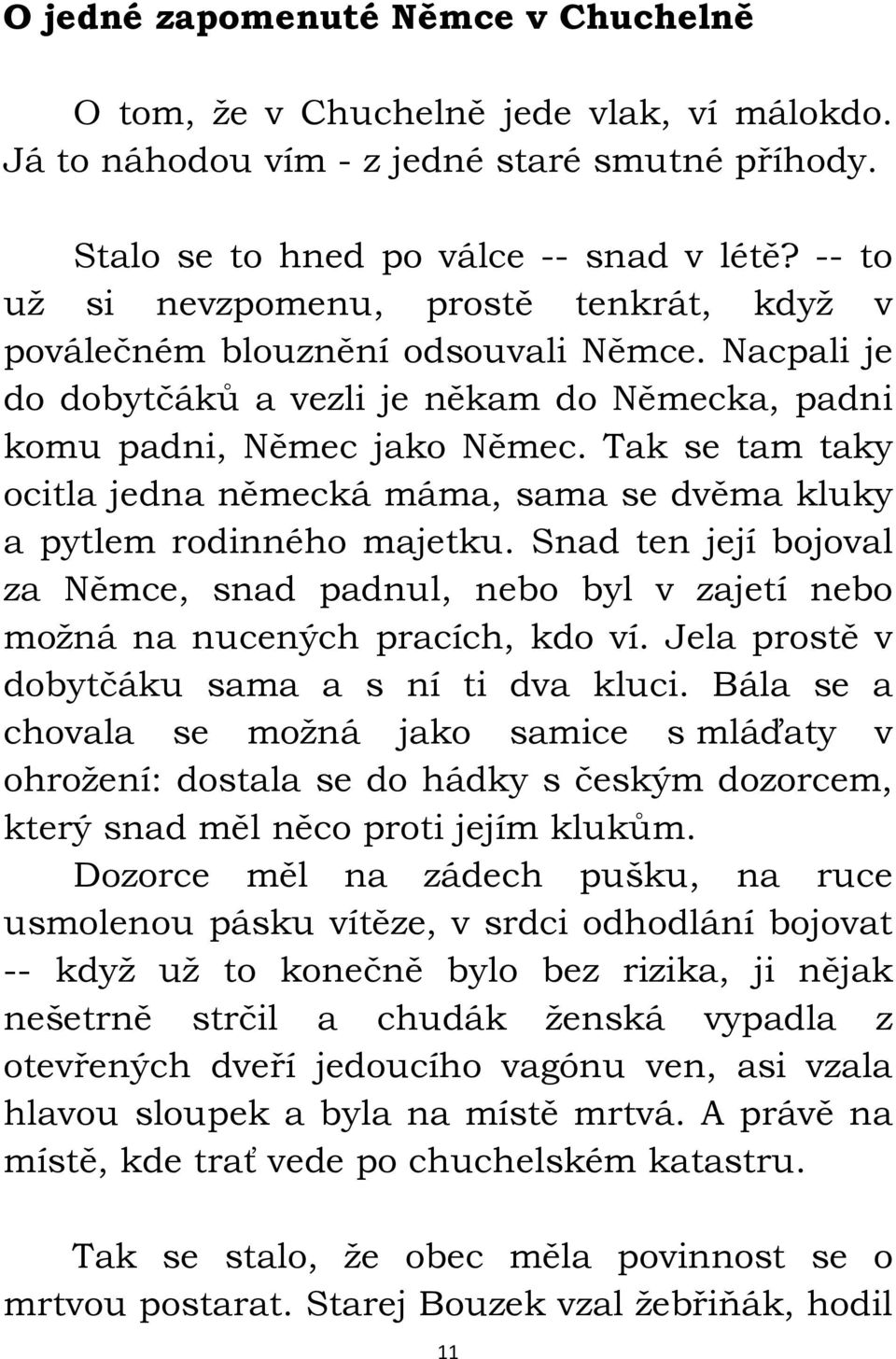 Tak se tam taky ocitla jedna německá máma, sama se dvěma kluky a pytlem rodinného majetku. Snad ten její bojoval za Němce, snad padnul, nebo byl v zajetí nebo možná na nucených pracích, kdo ví.