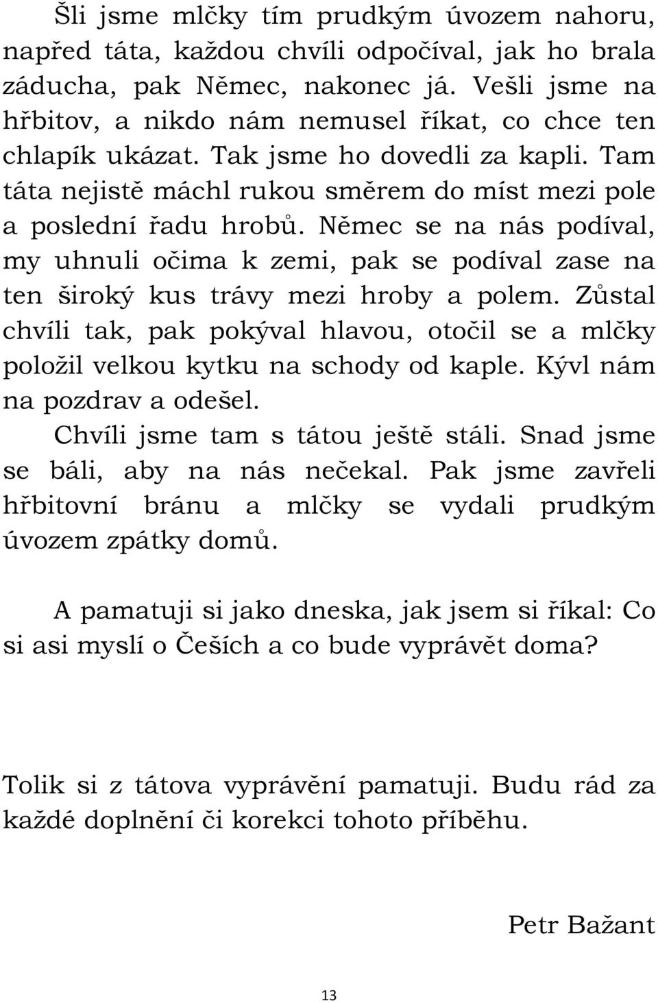 Němec se na nás podíval, my uhnuli očima k zemi, pak se podíval zase na ten široký kus trávy mezi hroby a polem.