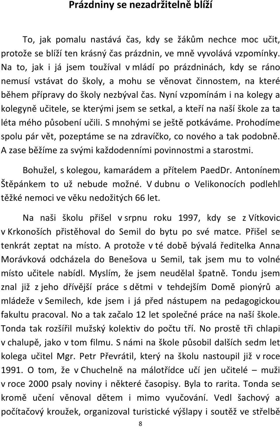 Nyní vzpomínám i na kolegy a kolegyně učitele, se kterými jsem se setkal, a kteří na naší škole za ta léta mého působení učili. S mnohými se ještě potkáváme.