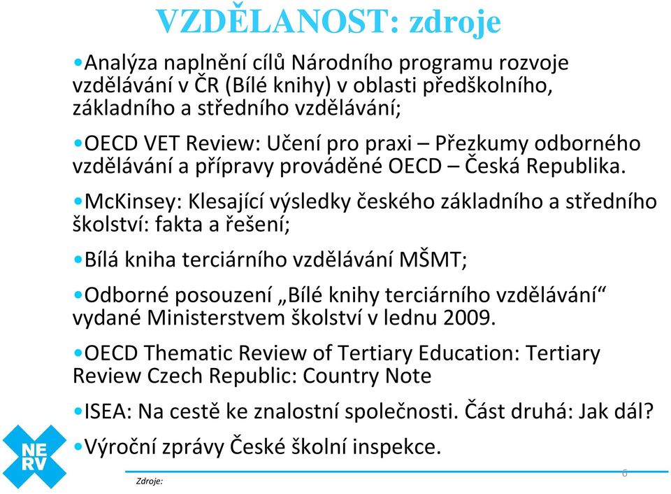 McKinsey: Klesajícívýsledky českého základního a středního školství: fakta a řešení; Bílákniha terciárního vzdělávánímšmt; Odborné posouzení Bílé knihy terciárního