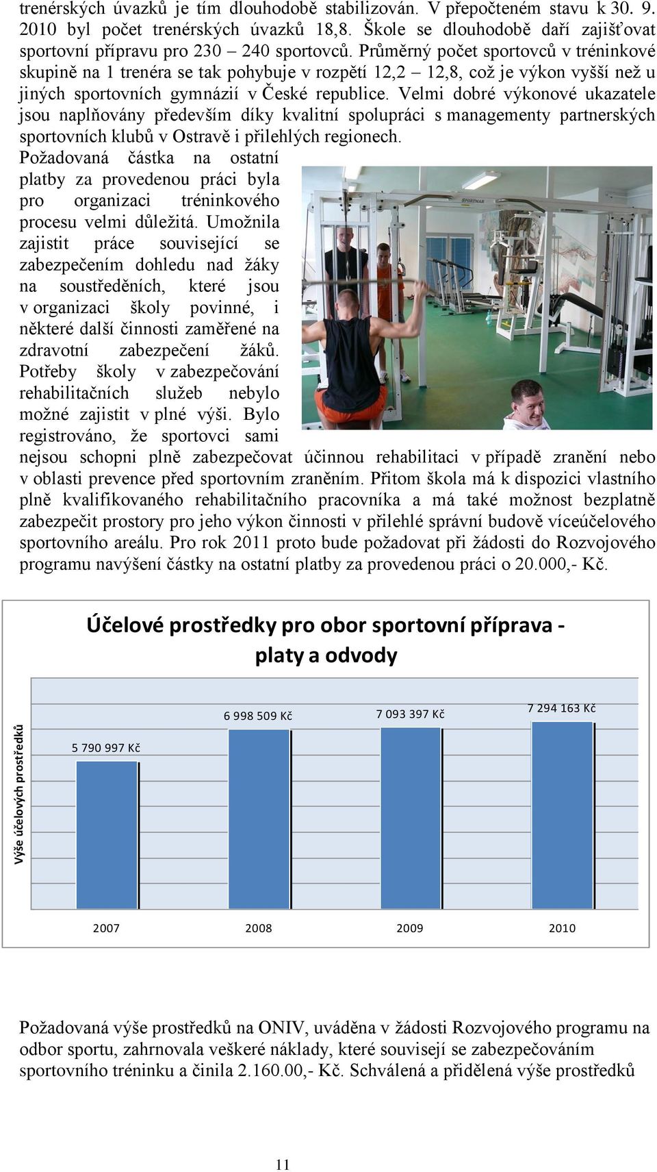 Průměrný počet sportovců v tréninkové skupině na 1 trenéra se tak pohybuje v rozpětí 12,2 12,8, coţ je výkon vyšší neţ u jiných sportovních gymnázií v České republice.