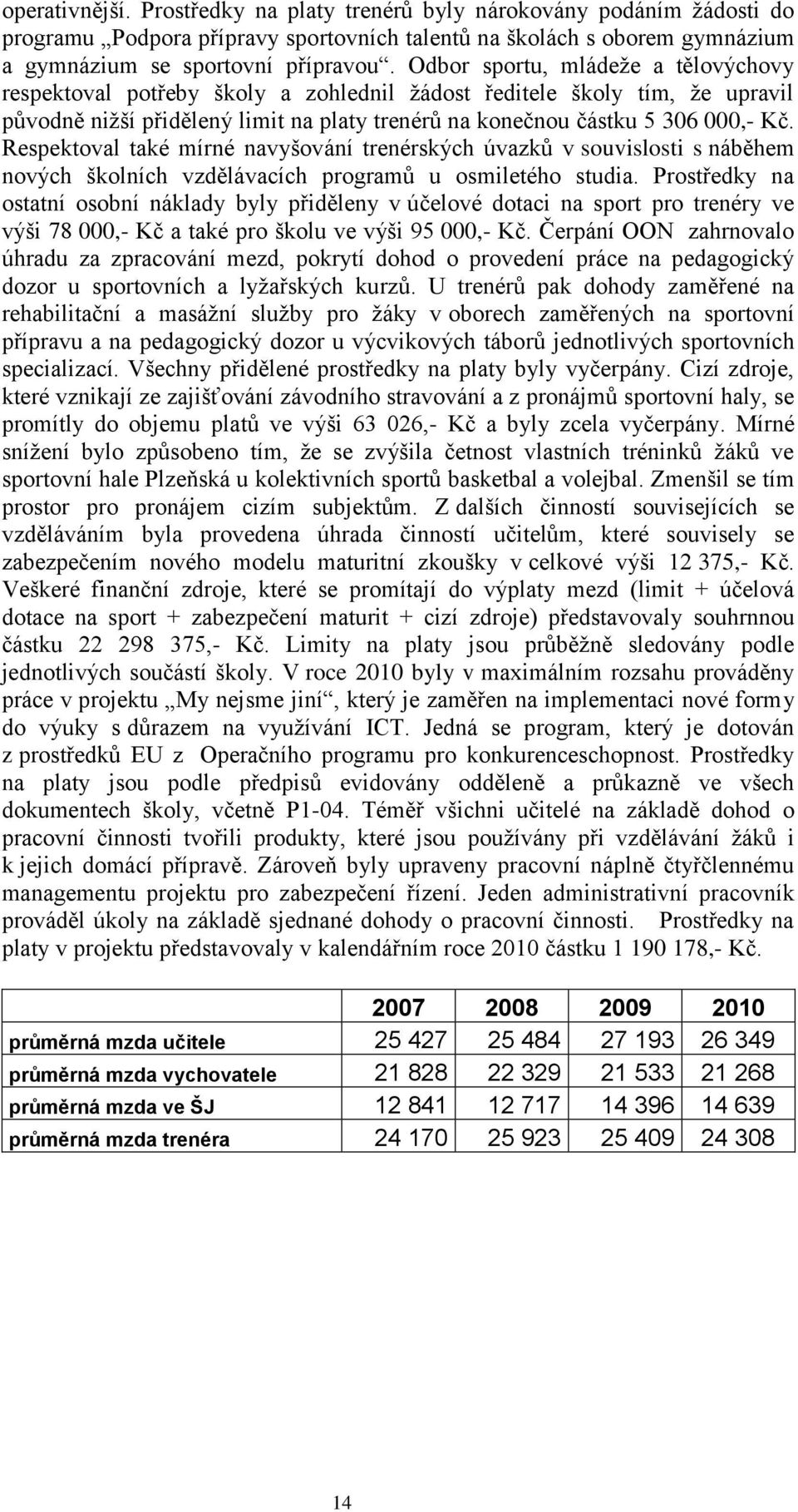 Respektoval také mírné navyšování trenérských úvazků v souvislosti s náběhem nových školních vzdělávacích programů u osmiletého studia.