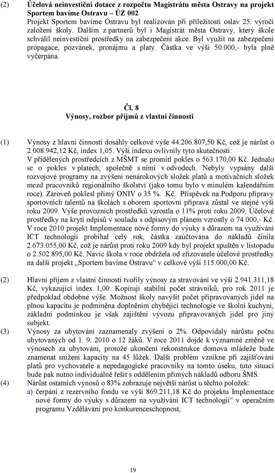 Byl vyuţit na zabezpečení propagace, pozvánek, pronájmu a platy. Částka ve výši 50.000,- byla plně vyčerpána. Čl.