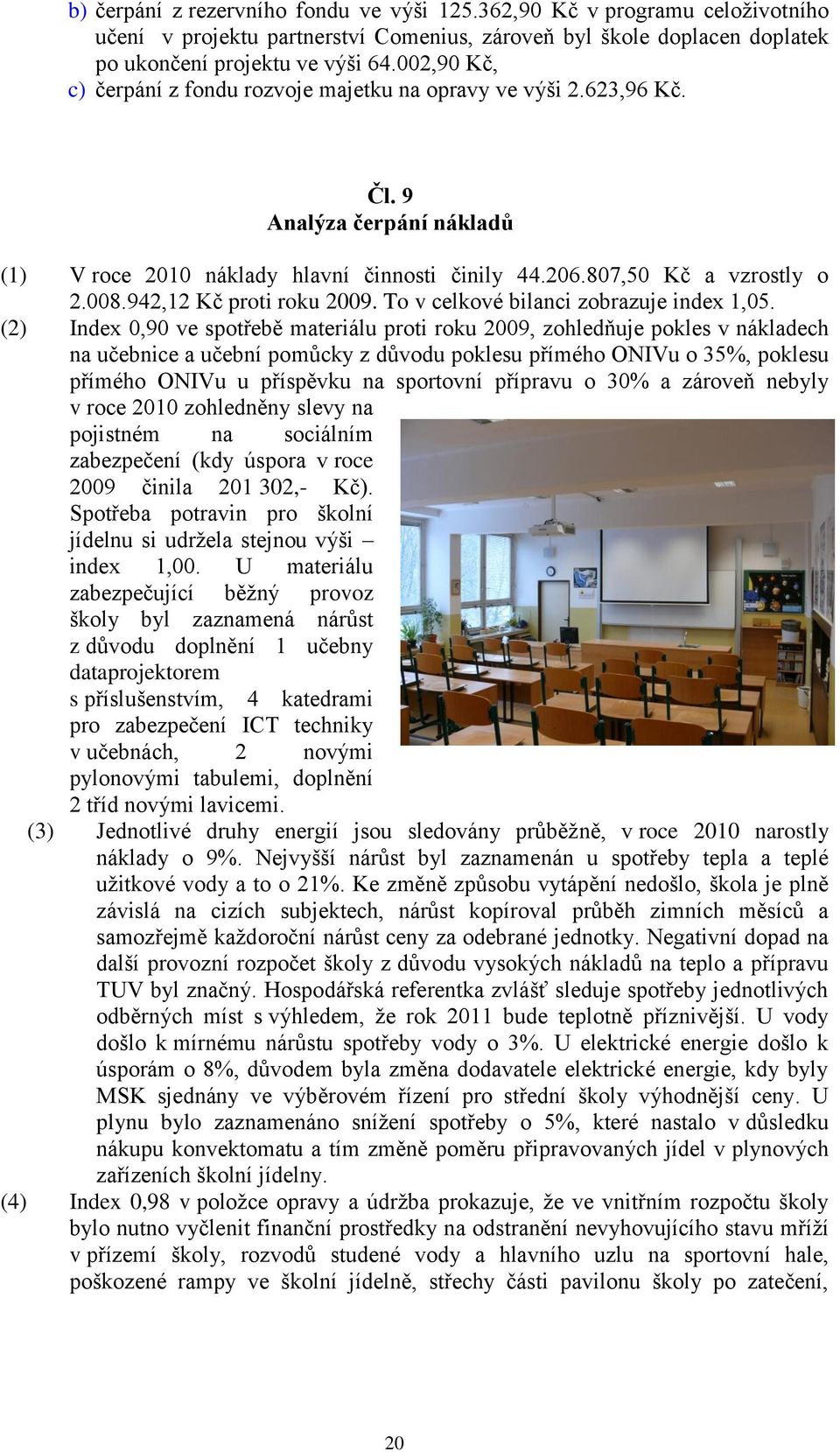 942,12 Kč proti roku 2009. To v celkové bilanci zobrazuje index 1,05.