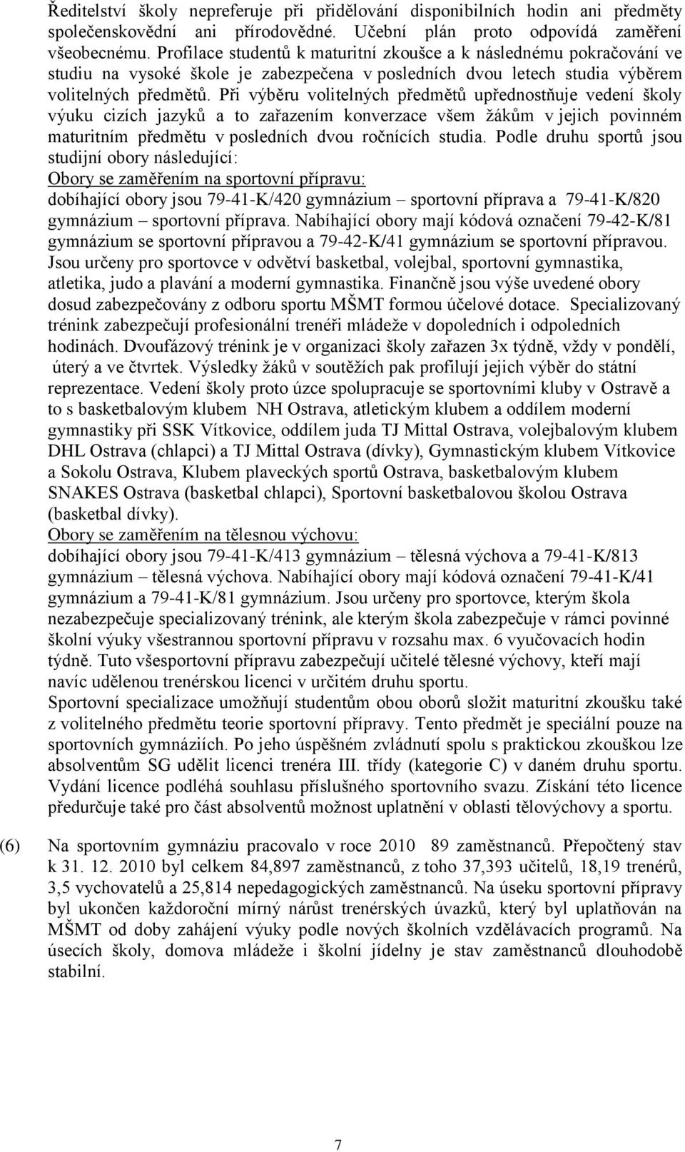 Při výběru volitelných předmětů upřednostňuje vedení školy výuku cizích jazyků a to zařazením konverzace všem ţákům v jejich povinném maturitním předmětu v posledních dvou ročnících studia.