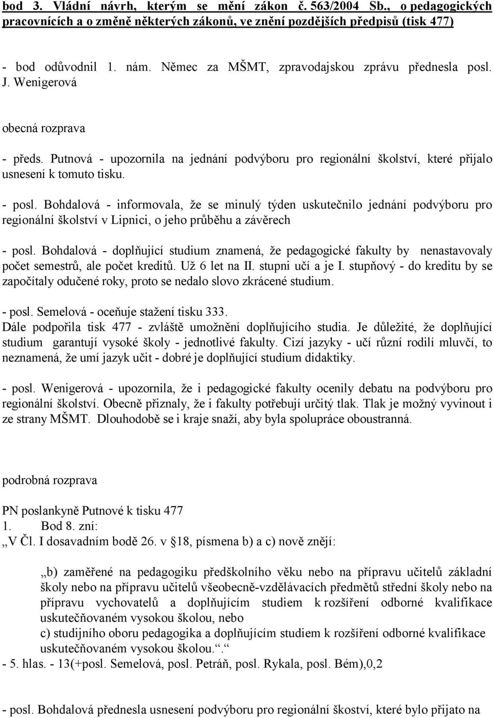 - posl. Bohdalová - informovala, že se minulý týden uskutečnilo jednání podvýboru pro regionální školství v Lipnici, o jeho průběhu a závěrech - posl.