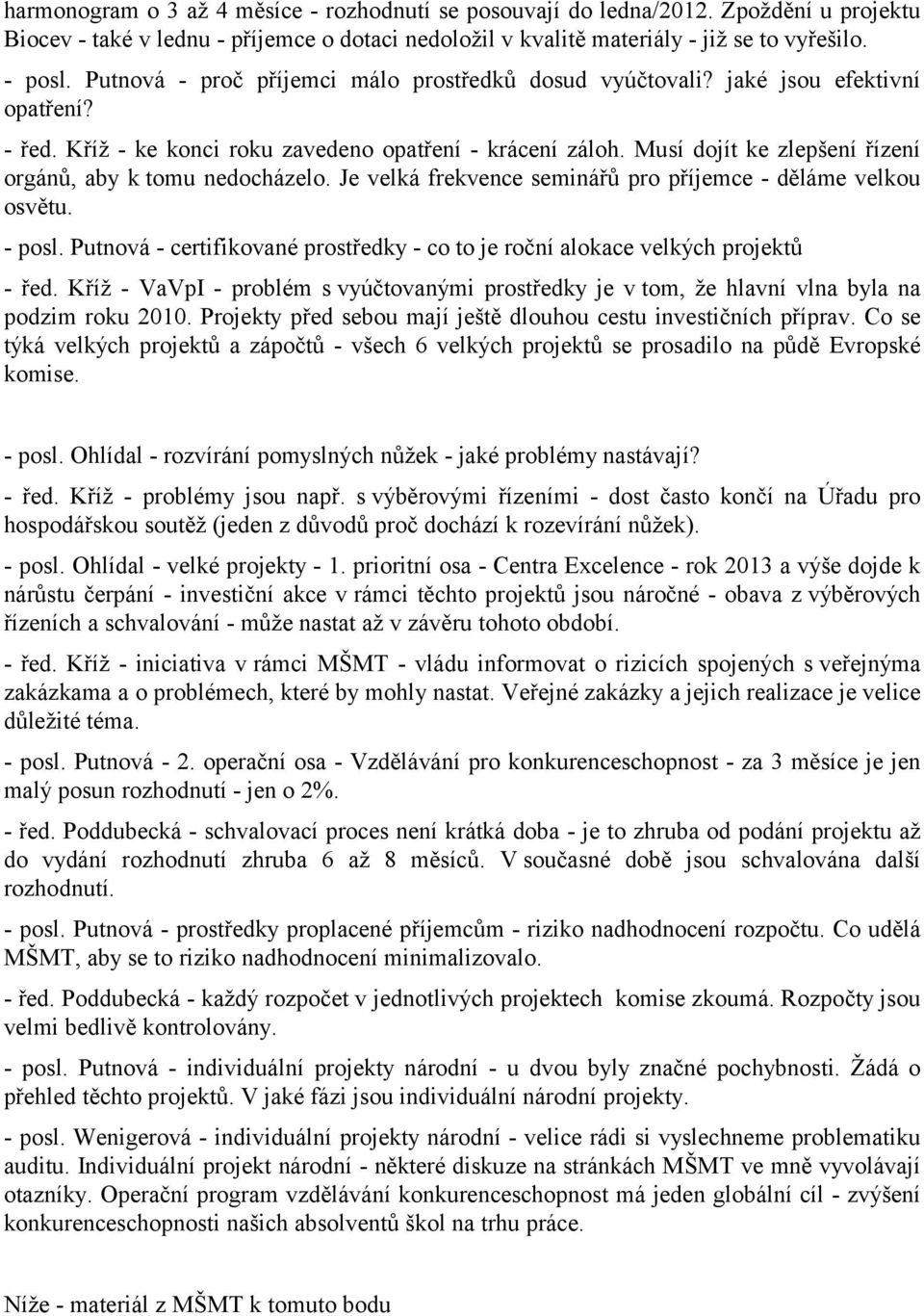 Musí dojít ke zlepšení řízení orgánů, aby k tomu nedocházelo. Je velká frekvence seminářů pro příjemce - děláme velkou osvětu. - posl.