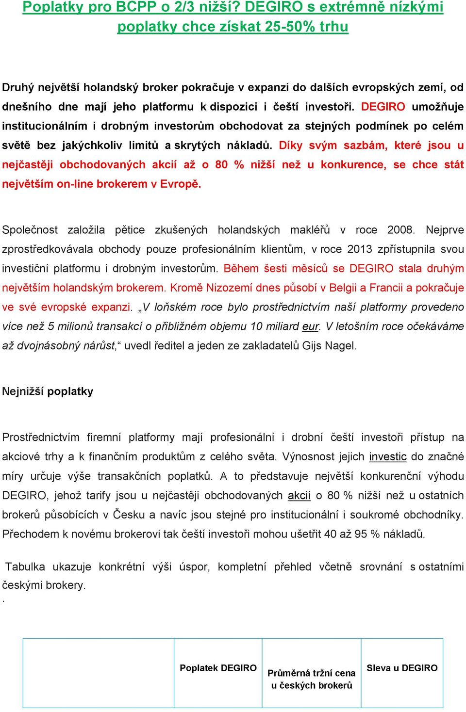 investoři. DEGIRO umožňuje institucionálním i drobným investorům obchodovat za stejných podmínek po celém světě bez jakýchkoliv limitů a skrytých nákladů.