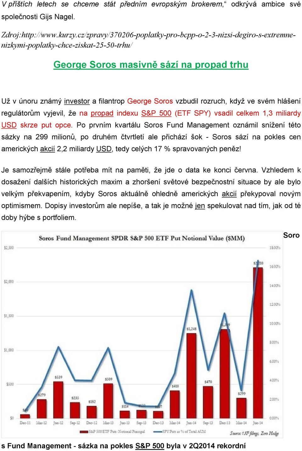 vzbudil rozruch, když ve svém hlášení regulátorům vyjevil, že na propad indexu S&P 500 (ETF SPY) vsadil celkem 1,3 miliardy USD skrze put opce.