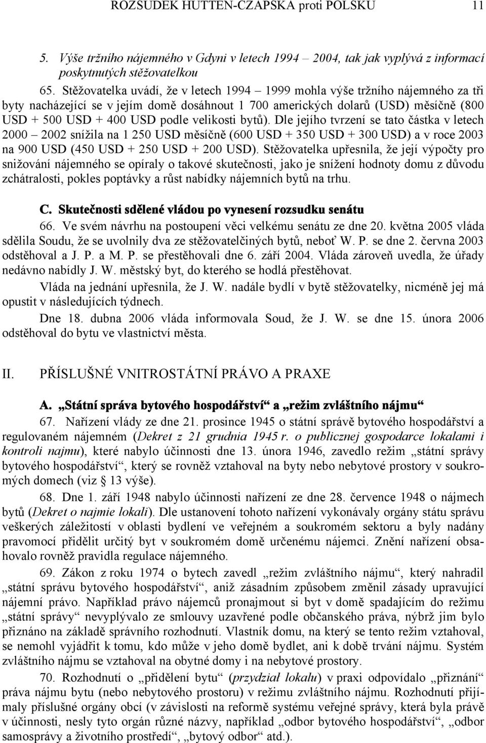 velikosti bytů). Dle jejího tvrzení se tato částka v letech 2000 2002 snížila na 1 250 USD měsíčně (600 USD + 350 USD + 300 USD) a v roce 2003 na 900 USD (450 USD + 250 USD + 200 USD).