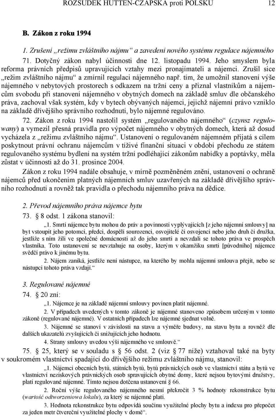 tím, že umožnil stanovení výše nájemného v nebytových prostorech s odkazem na tržní ceny a přiznal vlastníkům a nájemcům svobodu při stanovení nájemného v obytných domech na základě smluv dle