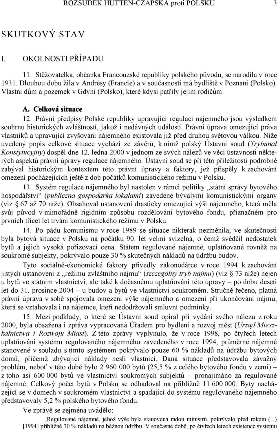 Právní předpisy Polské republiky upravující regulaci nájemného jsou výsledkem souhrnu historických zvláštností, jakož i nedávných událostí.