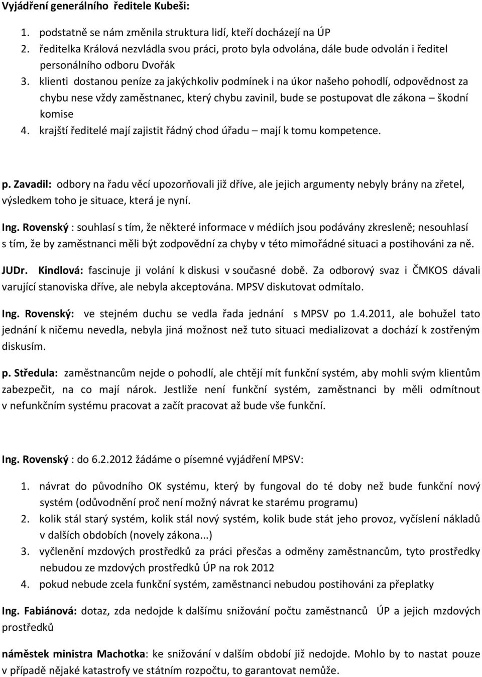 klienti dostanou peníze za jakýchkoliv podmínek i na úkor našeho pohodlí, odpovědnost za chybu nese vždy zaměstnanec, který chybu zavinil, bude se postupovat dle zákona škodní komise 4.