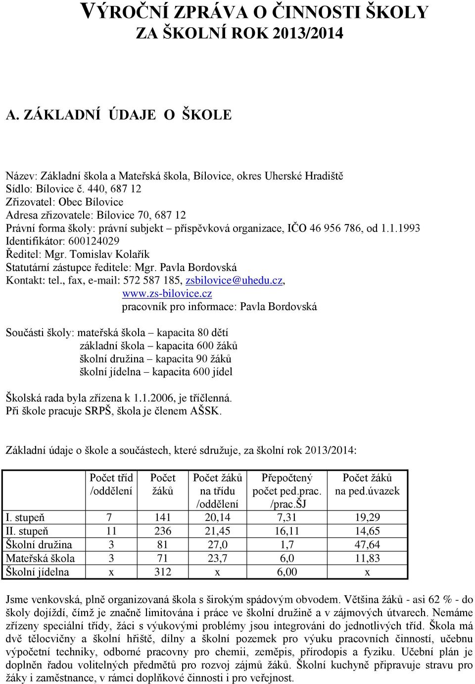 Tomislav Kolařík Statutární zástupce ředitele: Mgr. Pavla Bordovská Kontakt: tel., fax, e-mail: 572 587 185, zsbilovice@uhedu.cz, www.zs-bilovice.