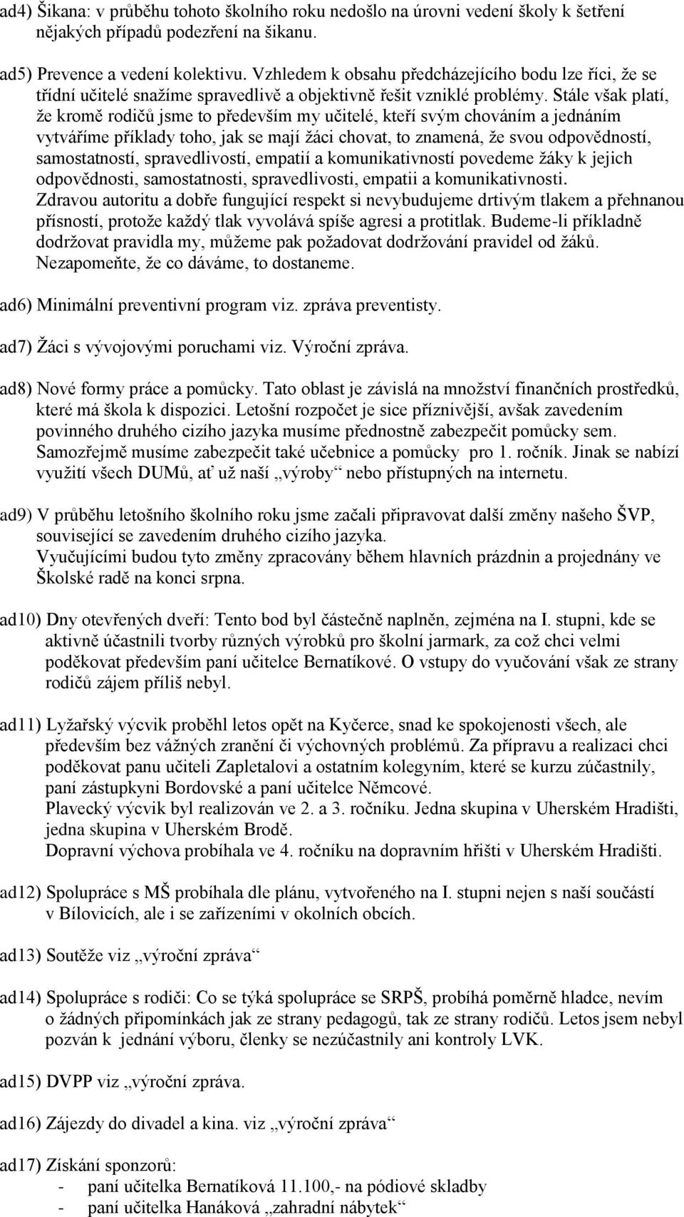 Stále však platí, že kromě rodičů jsme to především my učitelé, kteří svým chováním a jednáním vytváříme příklady toho, jak se mají žáci chovat, to znamená, že svou odpovědností, samostatností,