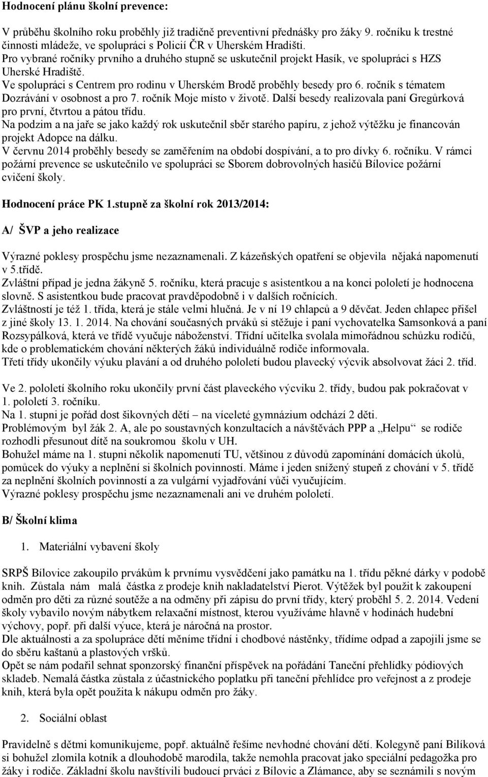 ročník s tématem Dozrávání v osobnost a pro 7. ročník Moje místo v životě. Další besedy realizovala paní Gregůrková pro první, čtvrtou a pátou třídu.