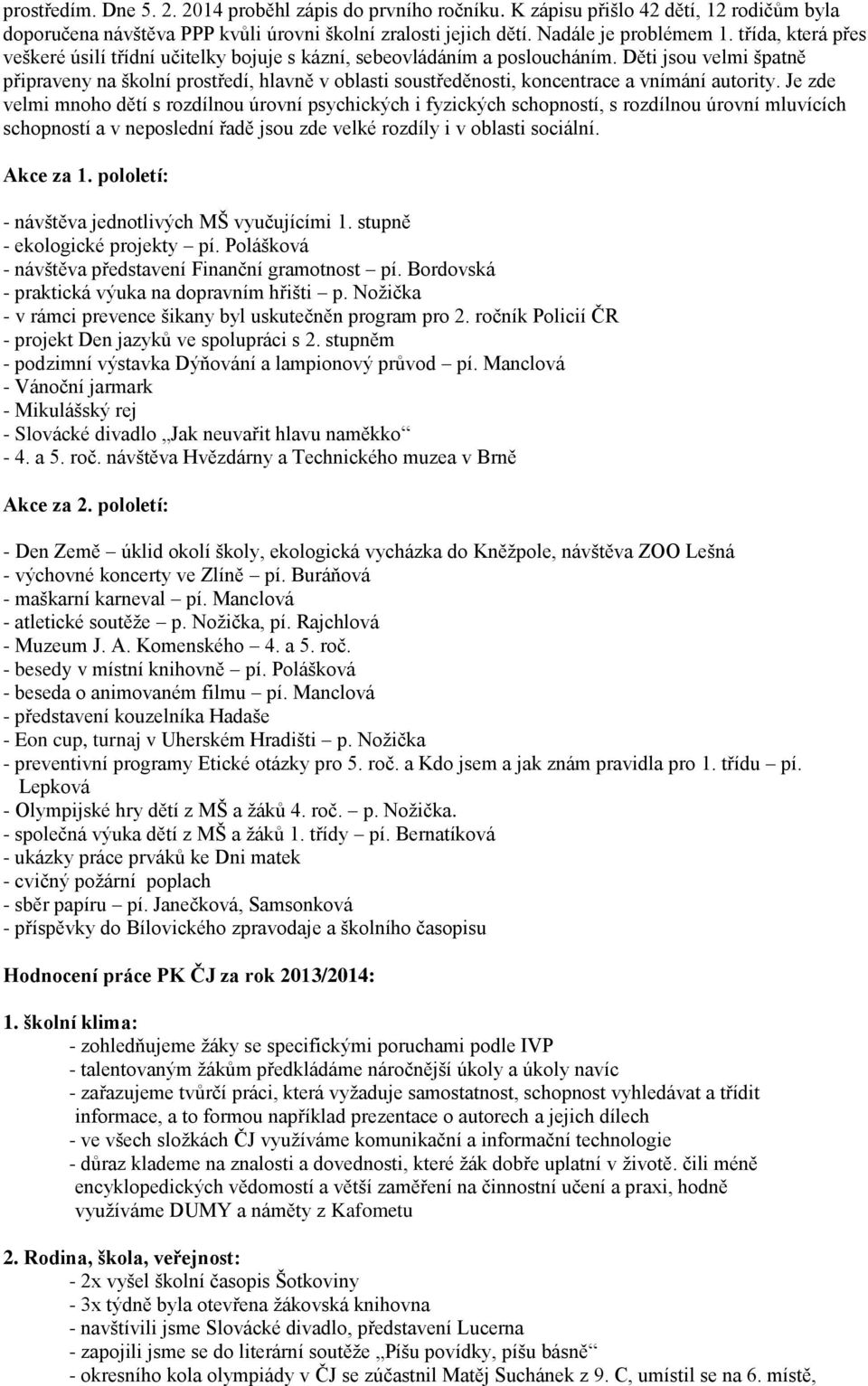 Děti jsou velmi špatně připraveny na školní prostředí, hlavně v oblasti soustředěnosti, koncentrace a vnímání autority.