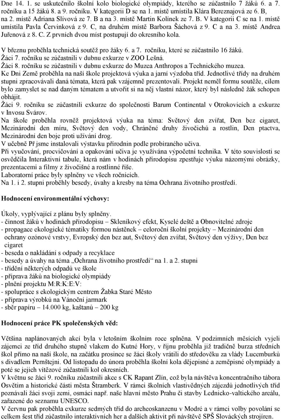 místě Andrea Juřenová z 8. C. Z prvních dvou míst postupují do okresního kola. V březnu proběhla technická soutěž pro žáky 6. a 7. ročníku, které se zúčastnilo 16 žáků. Žáci 7.