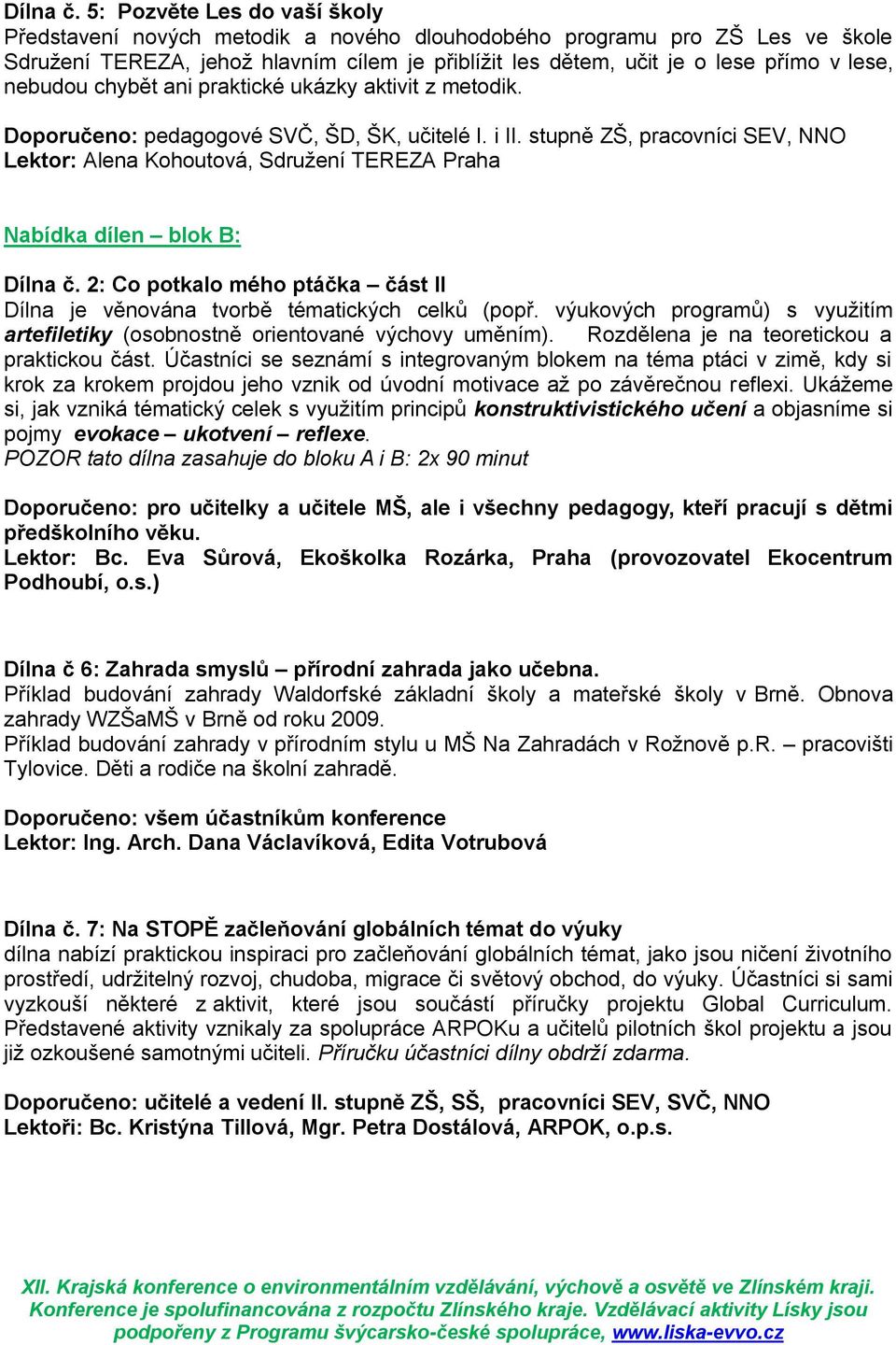 nebudou chybět ani praktické ukázky aktivit z metodik. Doporučeno: pedagogové SVČ, ŠD, ŠK, učitelé I. i II.