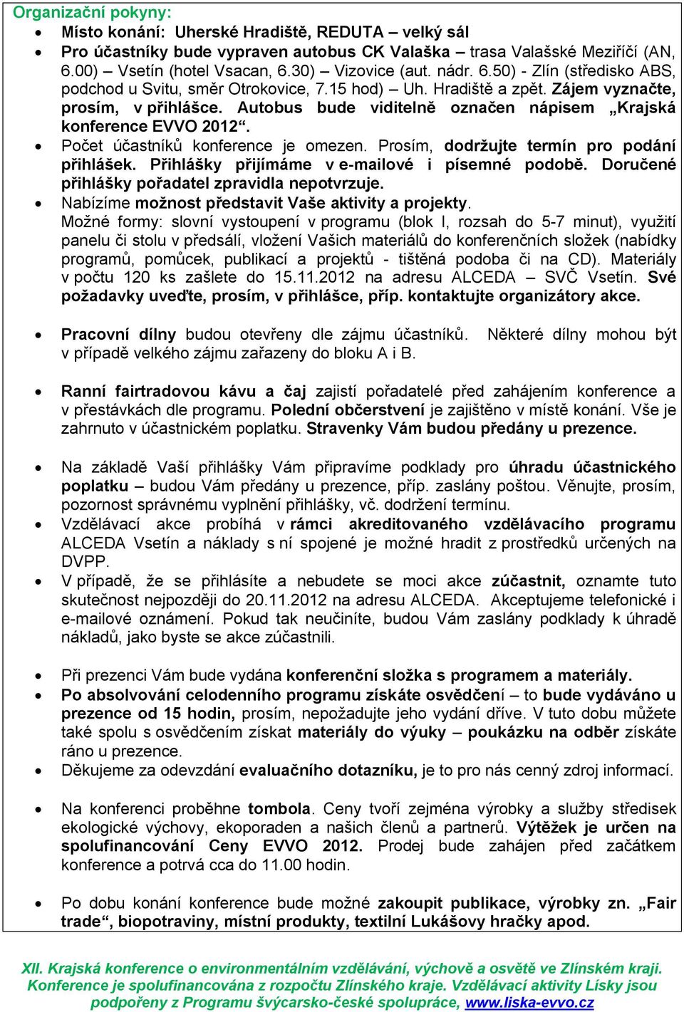 Počet účastníků konference je omezen. Prosím, dodržujte termín pro podání přihlášek. Přihlášky přijímáme v e-mailové i písemné podobě. Doručené přihlášky pořadatel zpravidla nepotvrzuje.