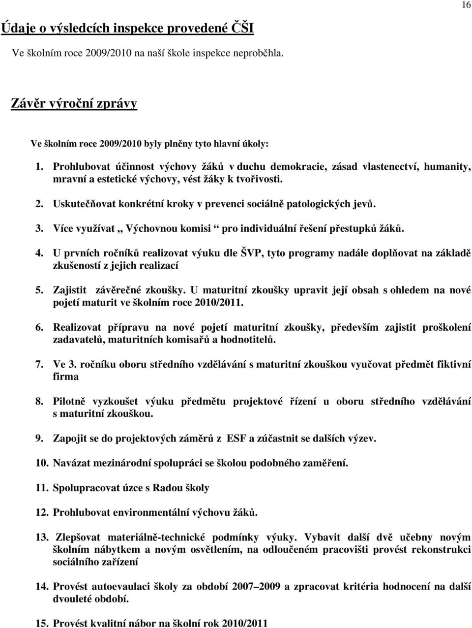 Uskutečňovat konkrétní kroky v prevenci sociálně patologických jevů. 3. Více využívat Výchovnou komisi pro individuální řešení přestupků žáků. 4.