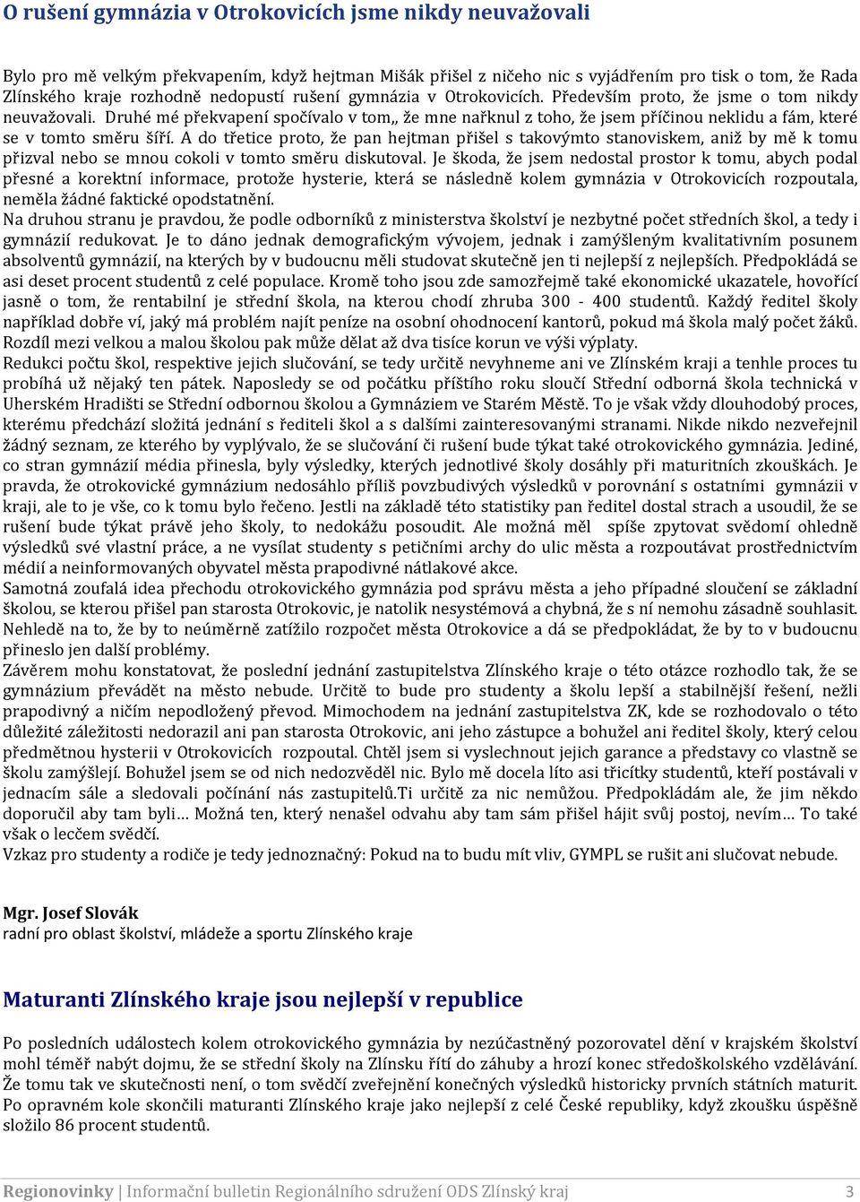 Druhé mé překvapení spočívalo v tom,, že mne nařknul z toho, že jsem příčinou neklidu a fám, které se v tomto směru šíří.