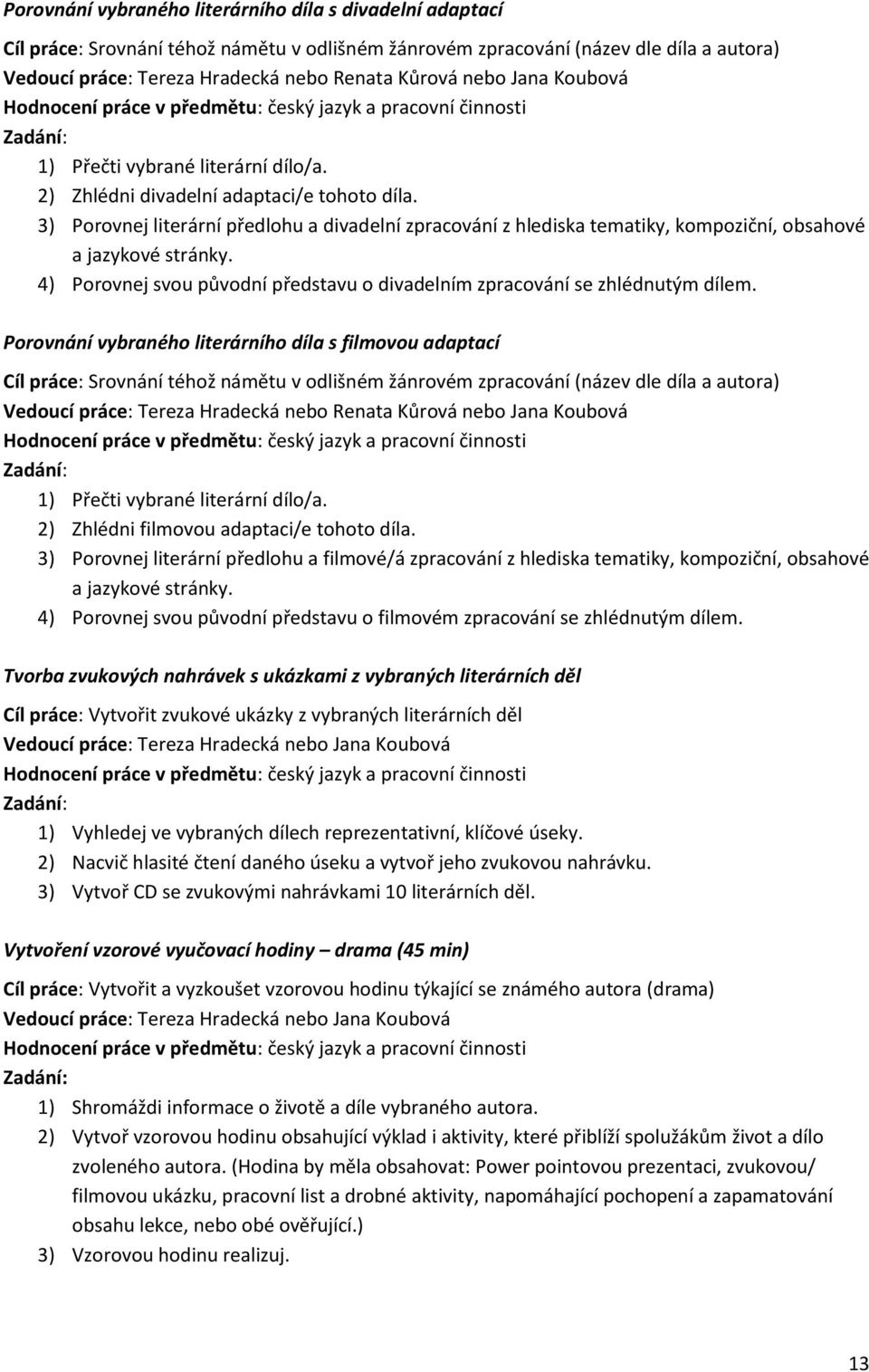 3) Porovnej literární předlohu a divadelní zpracování z hlediska tematiky, kompoziční, obsahové a jazykové stránky. 4) Porovnej svou původní představu o divadelním zpracování se zhlédnutým dílem.