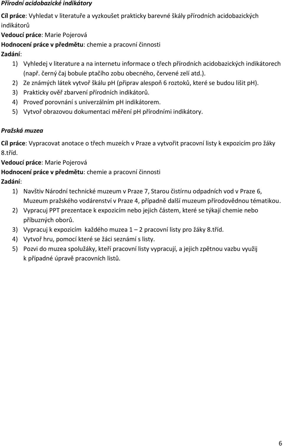 3) Prakticky ověř zbarvení přírodních indikátorů. 4) Proveď porovnání s univerzálním ph indikátorem. 5) Vytvoř obrazovou dokumentaci měření ph přírodními indikátory.