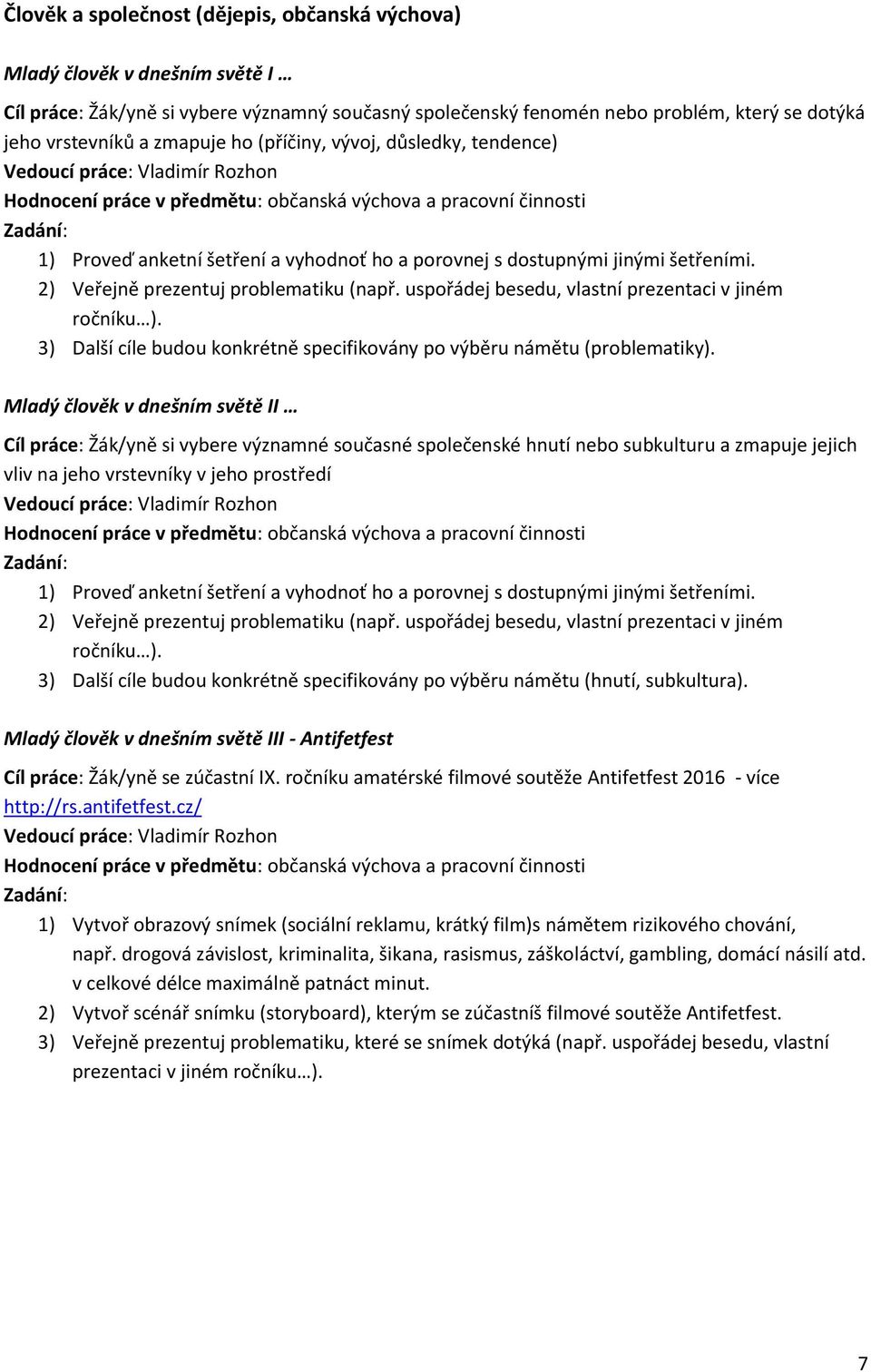 dostupnými jinými šetřeními. 2) Veřejně prezentuj problematiku (např. uspořádej besedu, vlastní prezentaci v jiném ročníku ).