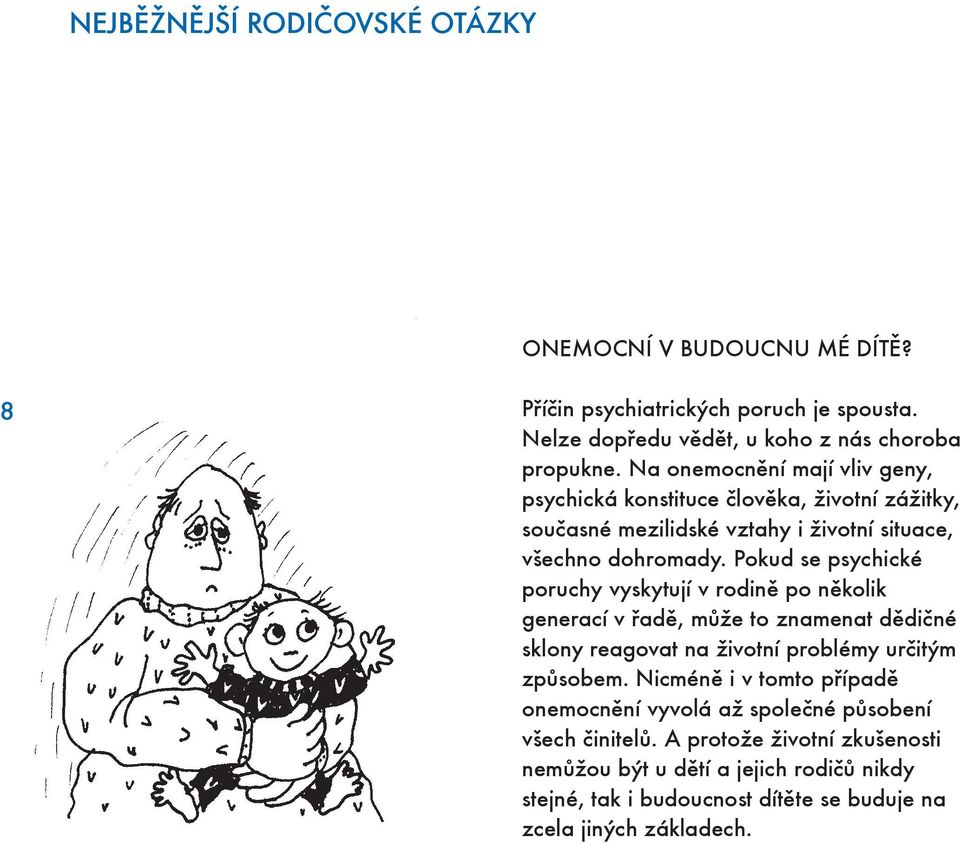 Pokud se psychické poruchy vyskytují v rodině po několik generací v řadě, může to znamenat dědičné sklony reagovat na životní problémy určitým způsobem.