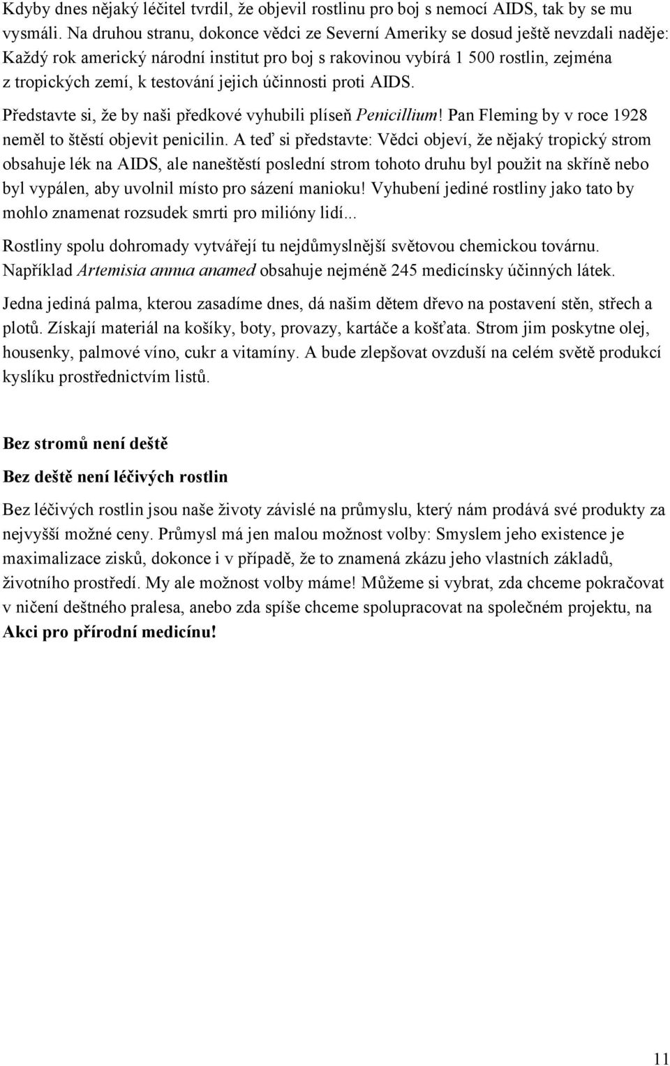 jejich účinnosti proti AIDS. Představte si, že by naši předkové vyhubili plíseň Penicillium! Pan Fleming by v roce 1928 neměl to štěstí objevit penicilin.