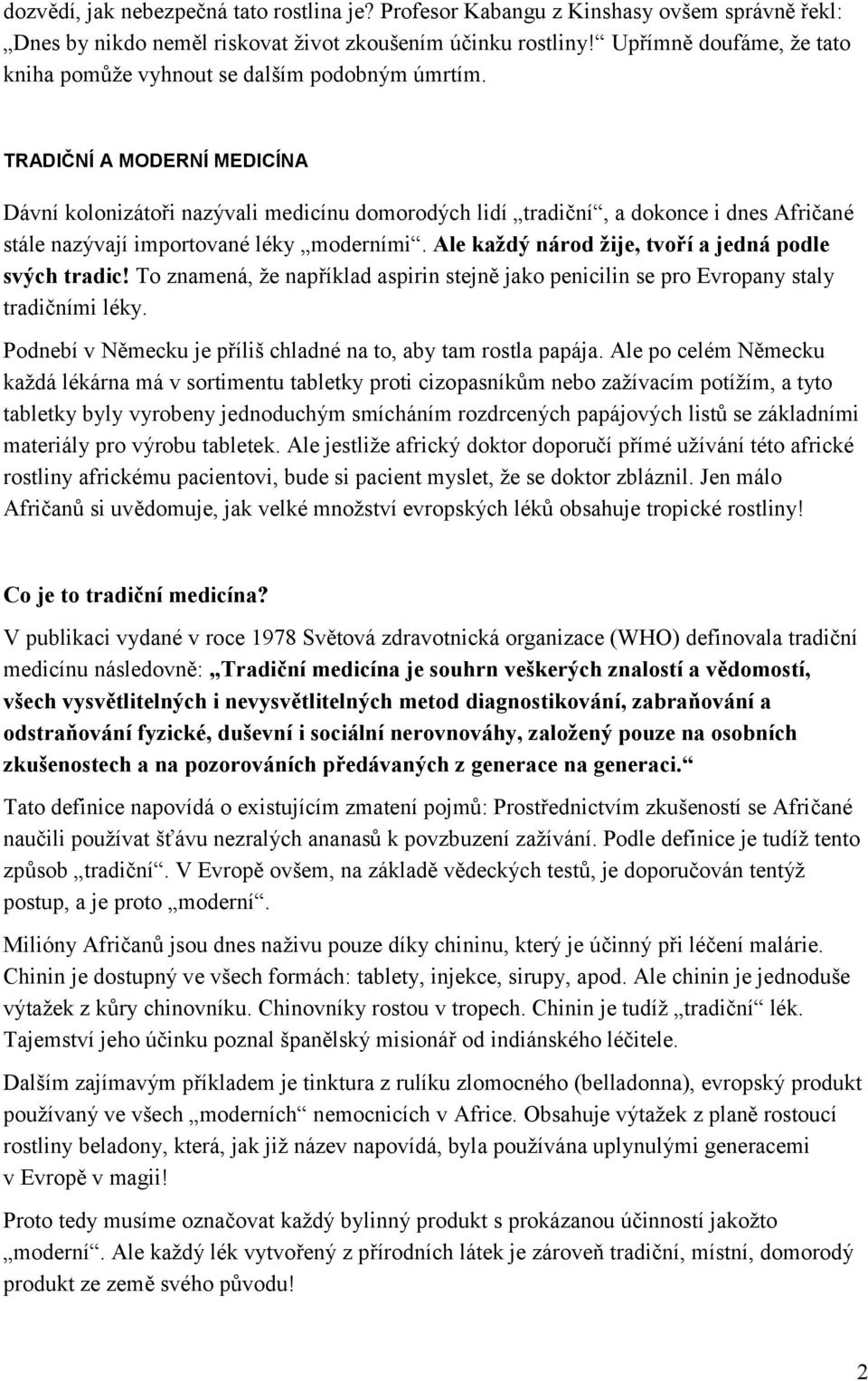 TRADIČNÍ A MODERNÍ MEDICÍNA Dávní kolonizátoři nazývali medicínu domorodých lidí tradiční, a dokonce i dnes Afričané stále nazývají importované léky moderními.