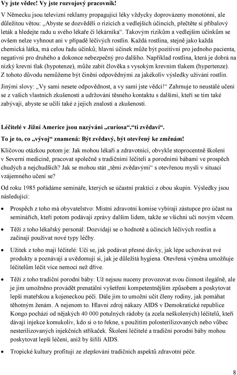 u svého lékaře či lékárníka. Takovým rizikům a vedlejším účinkům se ovšem nelze vyhnout ani v případě léčivých rostlin.