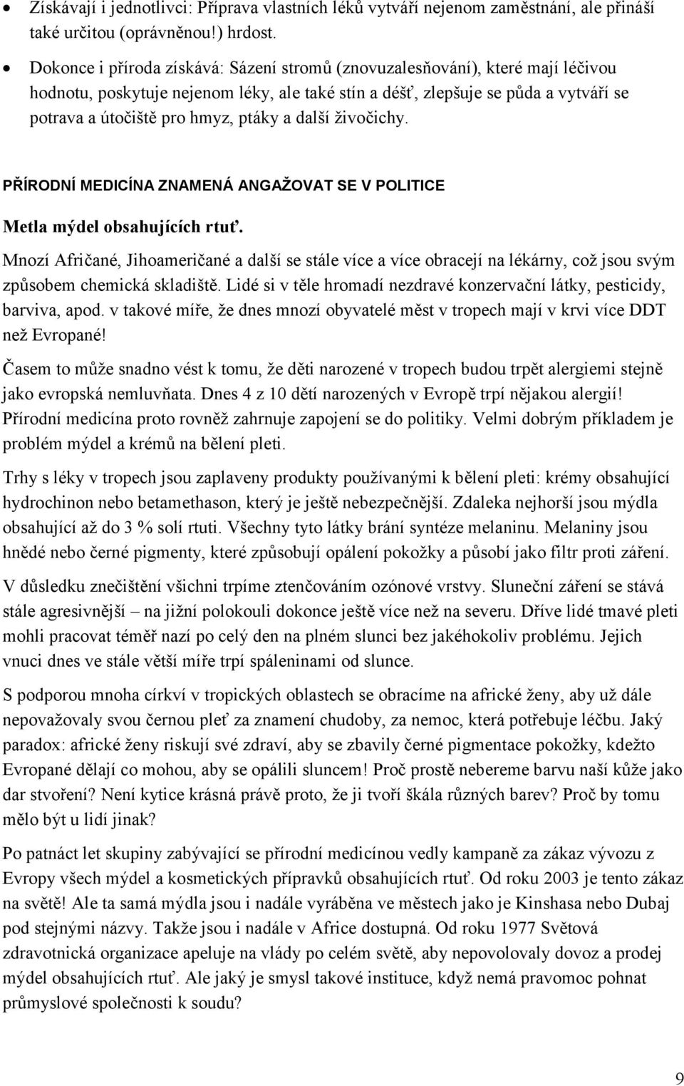 a další živočichy. PŘÍRODNÍ MEDICÍNA ZNAMENÁ ANGAŽOVAT SE V POLITICE Metla mýdel obsahujících rtuť.