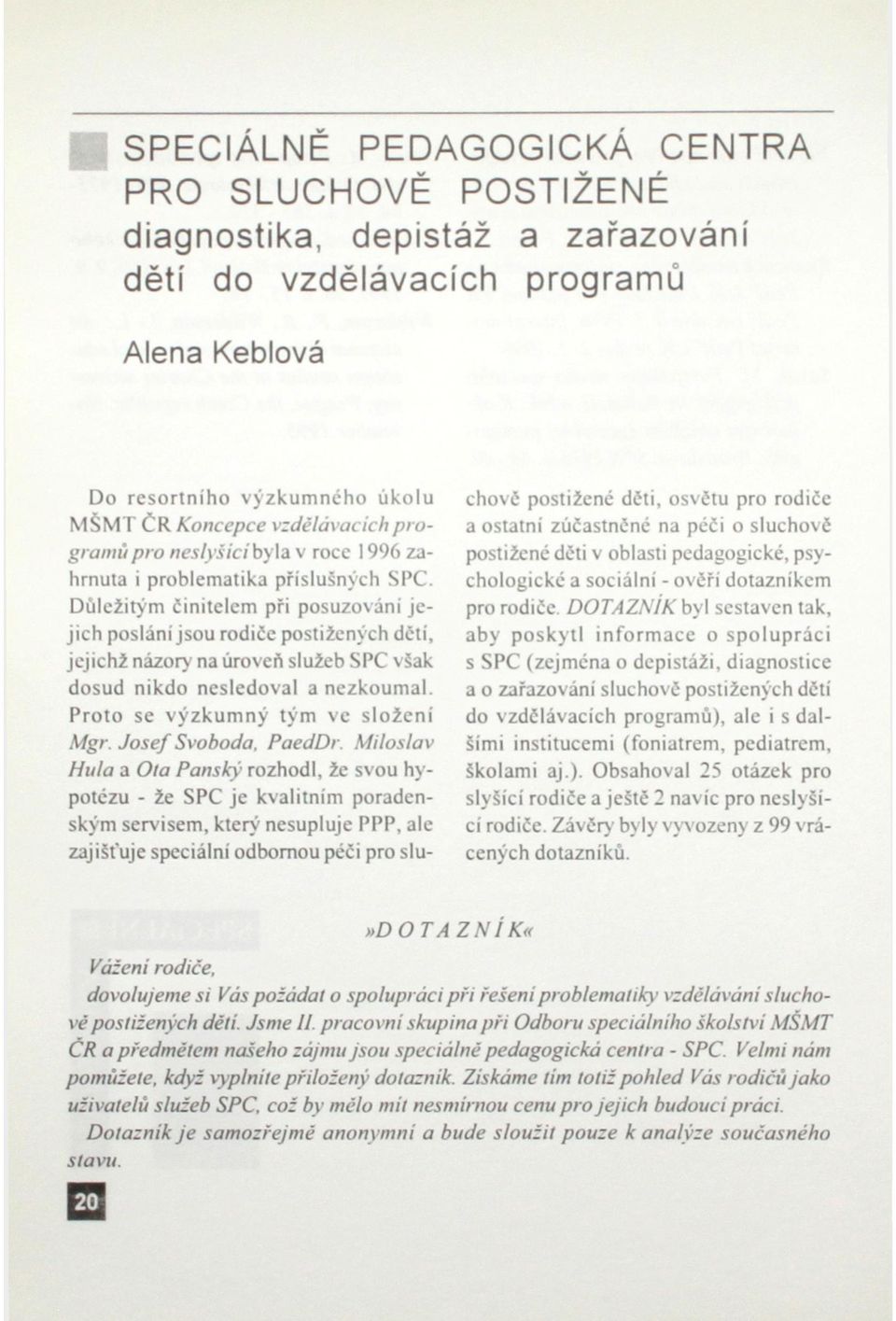 Důležitým činitelem při posuzováni jejich poslání jsou rodiče postižených dčtí, jejichž názory na úroveň služeb SPC však dosud nikdo nesledoval a nezkoumal.