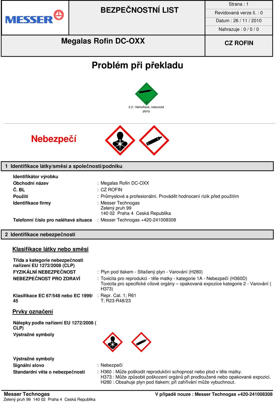 Provádět hodnocení rizik před použitím Identifikace firmy : Messer Technogas Zelený pruh 99 140 02 Praha 4 Ceská Republika Telefonní číslo pro naléhavé situace : Messer Technogas +420-241008308 2