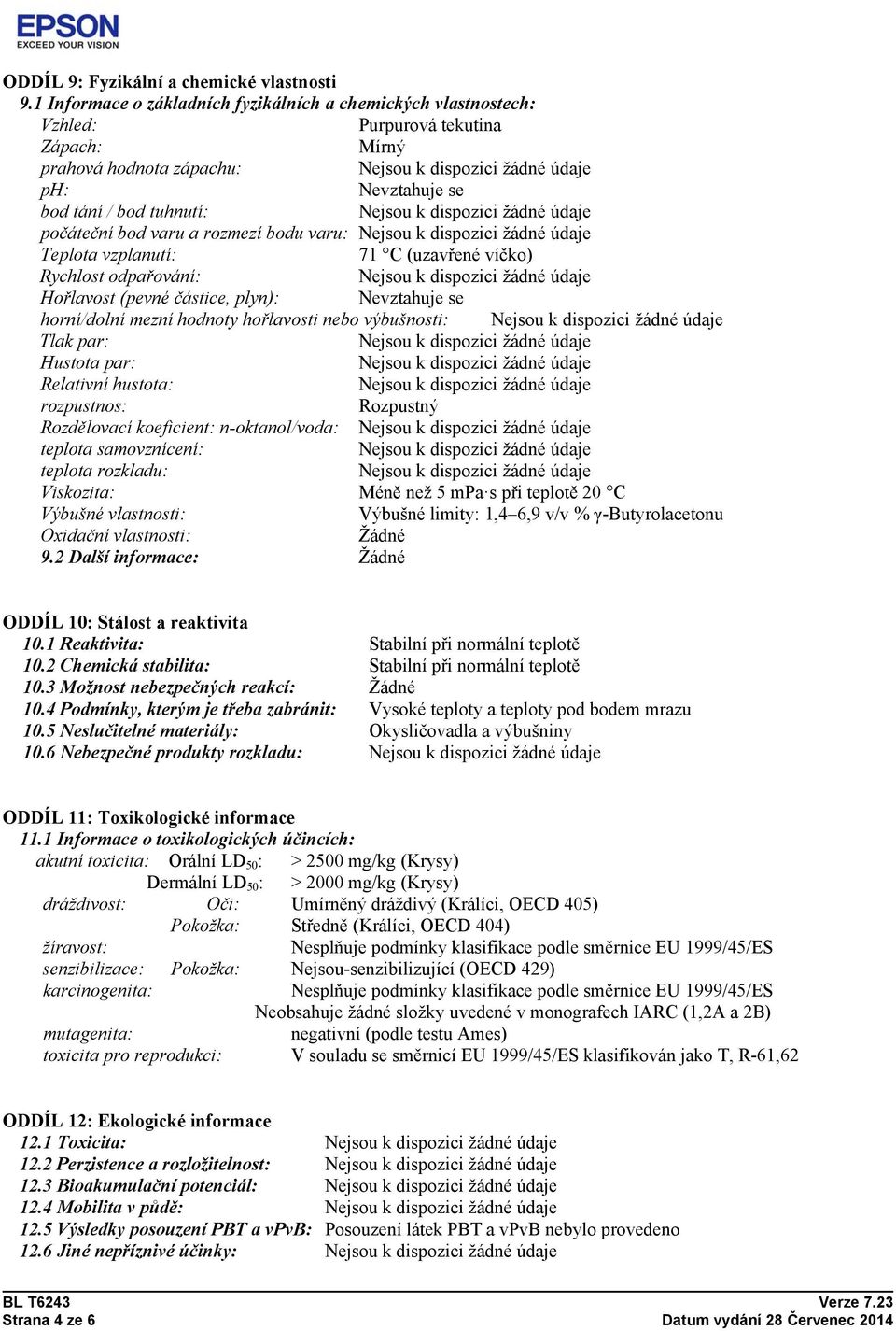 rozmezí bodu varu: Teplota vzplanutí: 71 C (uzavřené víčko) Rychlost odpařování: Hořlavost (pevné částice, plyn): Nevztahuje se horní/dolní mezní hodnoty hořlavosti nebo výbušnosti: Tlak par: Hustota