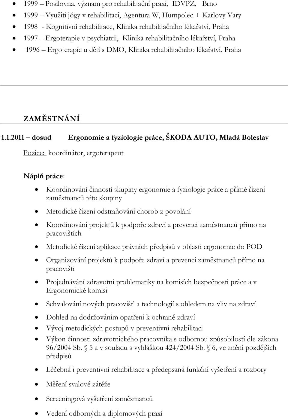 97 Ergoterapie v psychiatrii, Klinika rehabilitačního lékařství, 96 Ergoterapie u dětí s DMO, Klinika rehabilitačního lékařství, Praha ZAMĚSTNÁNÍ 1.