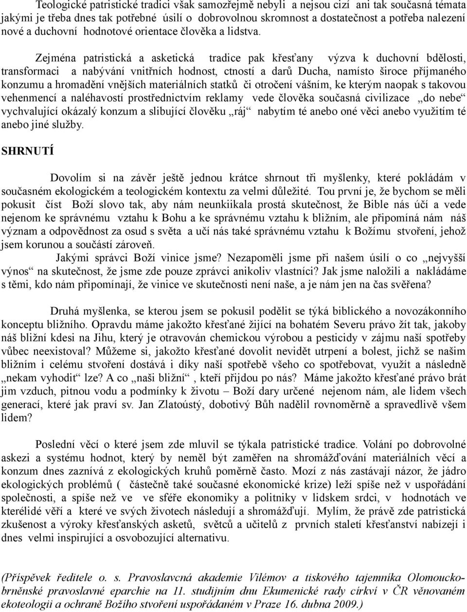 Zejména patristická a asketická tradice pak křesťany výzva k duchovní bdělosti, transformaci a nabývání vnitřních hodnost, ctností a darů Ducha, namísto široce příjmaného konzumu a hromadění vnějších