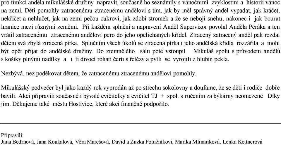 bourat hranice mezi různými zeměmi. Při kaţdém splnění a napravení Anděl Supervizor povolal Anděla Péráka a ten vrátil zatracenému ztracenému andělovi pero do jeho opelichaných křídel.