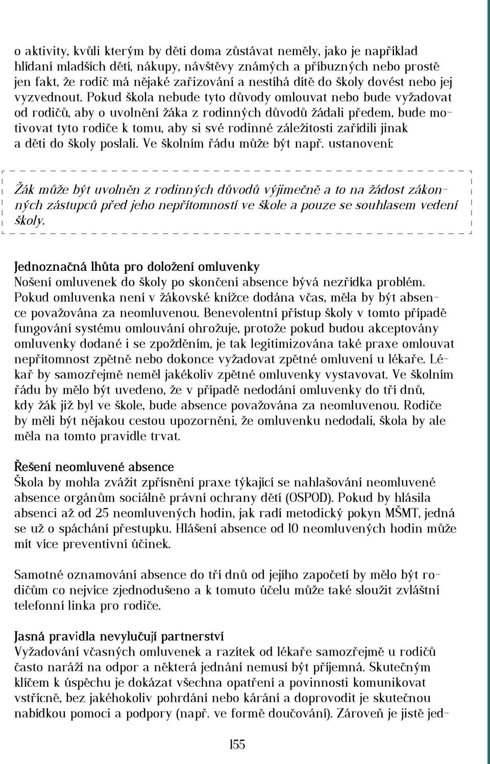 Pokud škola nebude tyto důvody omlouvat nebo bude vyžadovat od rodičů, aby o uvolnění žáka z rodinných důvodů žádali předem, bude motivovat tyto rodiče k tomu, aby si své rodinné záležitosti zařídili