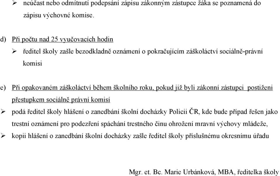 školního roku, pokud již byli zákonní zástupci postiženi přestupkem sociálně právní komisí podá ředitel školy hlášení o zanedbání školní docházky Policii ČR, kde bude