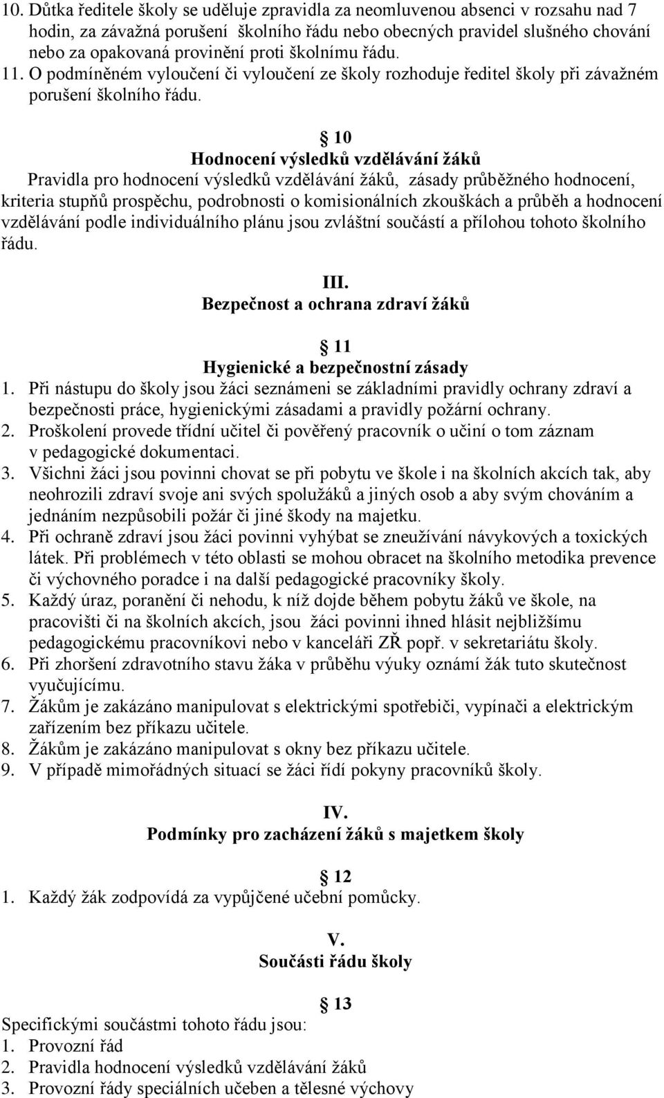 10 Hodnocení výsledků vzdělávání žáků Pravidla pro hodnocení výsledků vzdělávání žáků, zásady průběžného hodnocení, kriteria stupňů prospěchu, podrobnosti o komisionálních zkouškách a průběh a