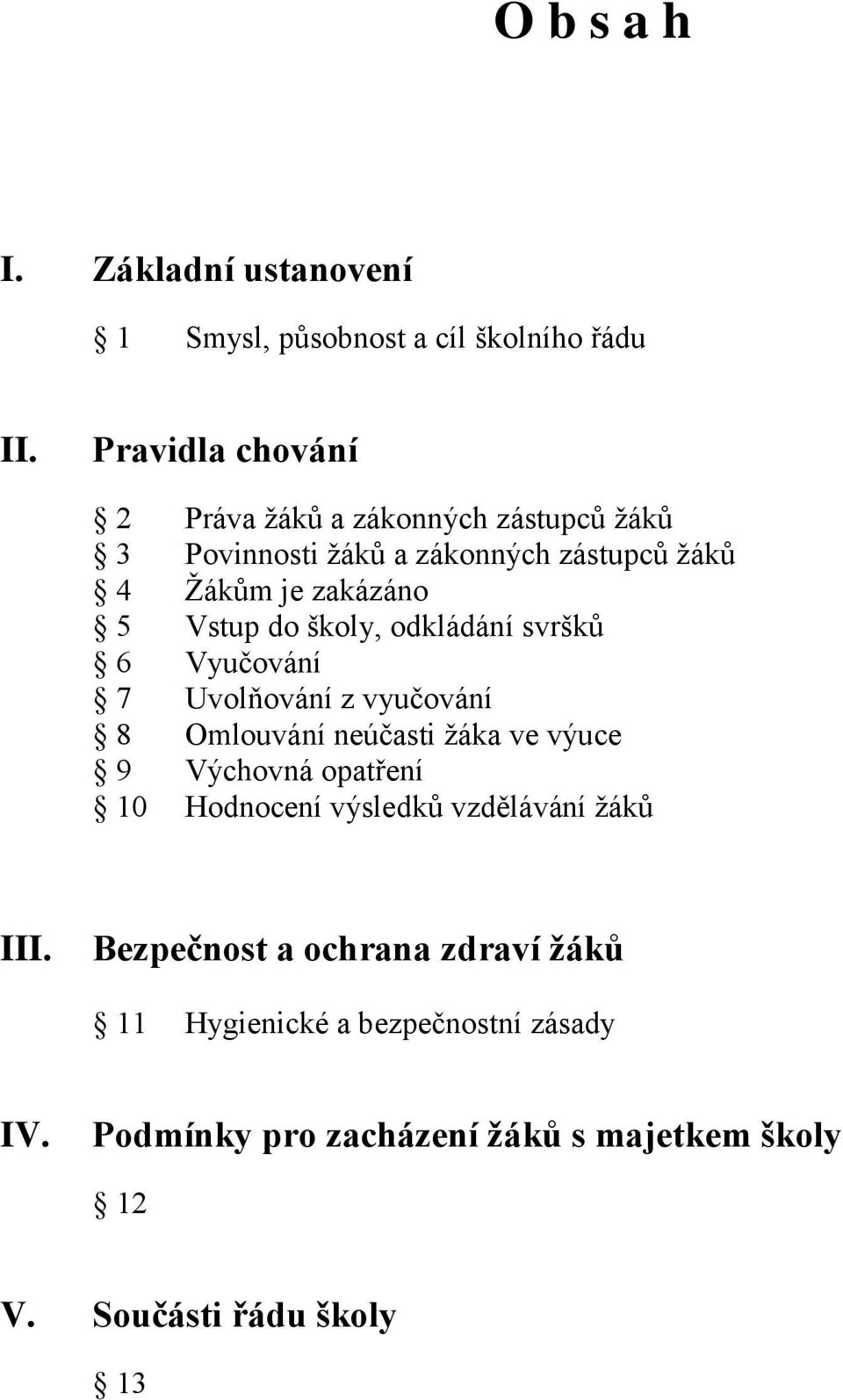 do školy, odkládání svršků 6 Vyučování 7 Uvolňování z vyučování 8 Omlouvání neúčasti žáka ve výuce 9 Výchovná opatření 10